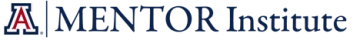 University of Arizona MENTOR (Mentorship through Effective Networking, Transformational Opportunities, and Research) Institute logo